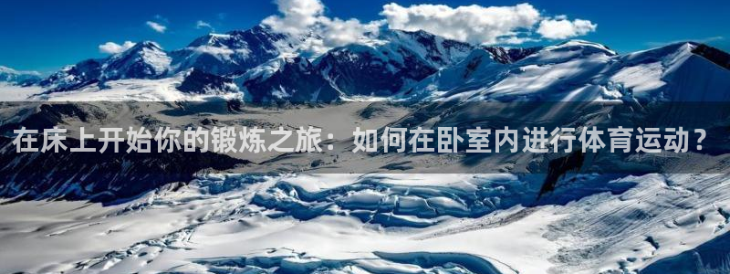 必一运动体育：在床上开始你的锻炼之旅：如何在卧室内进行体育运动？